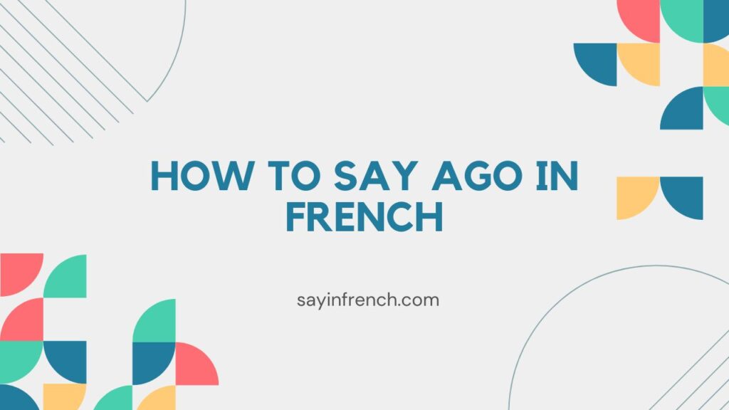 How To Say Ago In French
