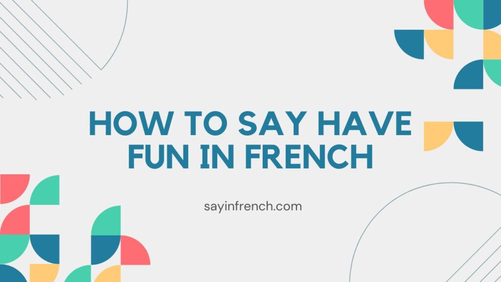 How To Say Have Fun In French