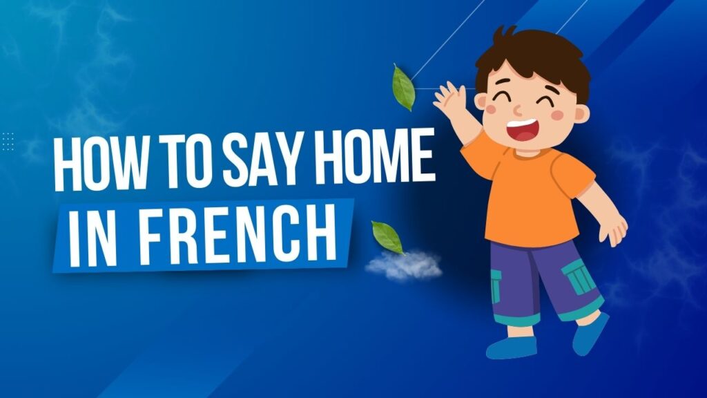 How To Say Home In French