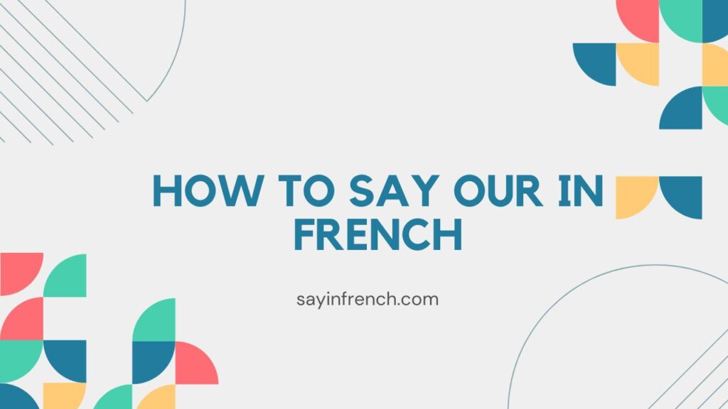 How To Say Our In French